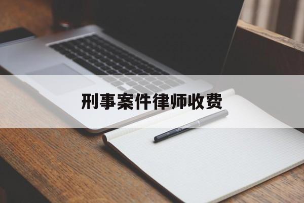 刑事案件律师收费(刑事案件律师收费分几个阶段)