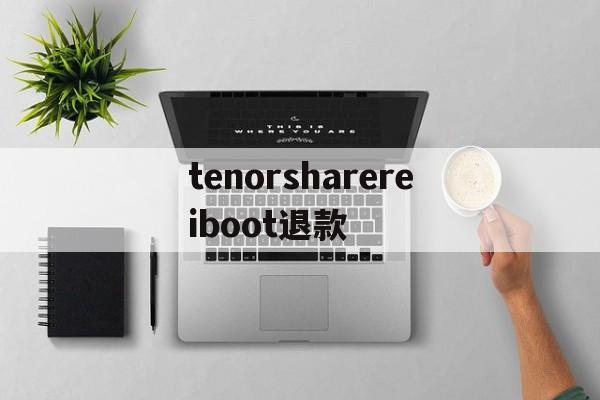 tenorsharereiboot退款(tenorshare reiboot pro)