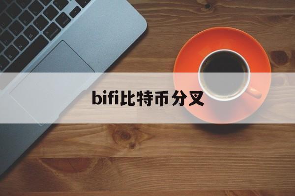 bifi比特币分叉(比特币的分叉币bth)